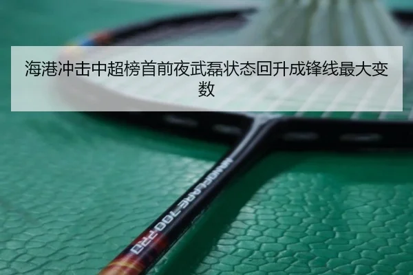 海港冲击中超榜首前夜武磊状态回升成锋线最大变数 | leyu